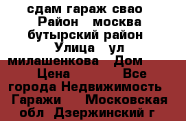 сдам гараж свао › Район ­ москва бутырский район › Улица ­ ул милашенкова › Дом ­ 12 › Цена ­ 3 000 - Все города Недвижимость » Гаражи   . Московская обл.,Дзержинский г.